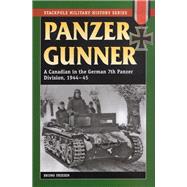Panzer Gunner A Canadian in the German 7th Panzer Division, 1944-45