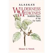 Alaska's Wilderness Medicines: Healthful Plants of the Far North