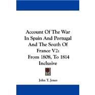 Account of the War in Spain and Portugal and the South of France V2 : From 1808, to 1814 Inclusive