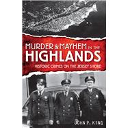 Murder and Mayhem in the Highlands : Historic Crimes on the Jersey Shore