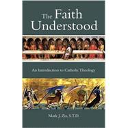 The Faith Understood: An Introduction to Catholic Theology