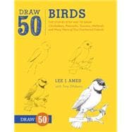 Draw 50 Birds The Step-by-Step Way to Draw Chickadees, Peacocks, Toucans, Mallards, and Many More of Our Feathered Friends