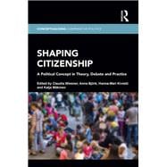 Shaping Citizenship: A Political Concept in Theory, Debate and Practice