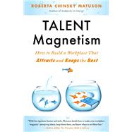 Talent Magnetism How to Build a Workplace That Attracts and Keeps the Best