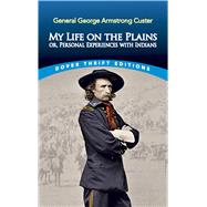 My Life on the Plains or, Personal Experiences with Indians,9780486835990