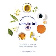 A Beginner's Guide to Essential Oils 65+ Essential Oils for a Healthy Mind and Body
