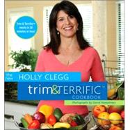 New Holly Clegg Trim and Terrific Cookbook : More Than 500 Fast, Easy and Healthy Recipes