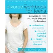 The Divorce Workbook for Teens: Activities to Help You Move Beyond the Break Up