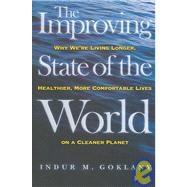 The Improving State of the World Why We're Living Longer, Healthier, More Comfortable Lives on a Clean Planet
