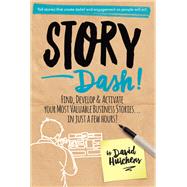 Story Dash Find, Develop, and Activate Your Most Valuable Business Stories . . . In Just a Few Hours