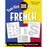 Your First 100 Words in French : French for Total Beginners Through Puzzles and Games