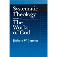 Systematic Theology Volume 2: The Works of God