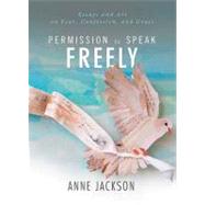 Permission to Speak Freely : Essays and Art on Fear, Confession, and Grace