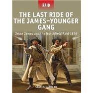 The Last Ride of the James–Younger Gang Jesse James and the Northfield Raid 1876