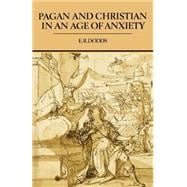 Pagan and Christian in an Age of Anxiety: Some Aspects of Religious Experience from Marcus Aurelius to Constantine