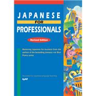 Japanese for Professionals: Revised Edition Mastering Japanese for business from the authors of the bestselling JAPANESE FOR BUSY PEOPLE series