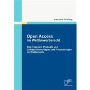 Open Access Im Wettbewerbsrecht : Elektronische Produkte Von Universtätsverlagen und Privatverlagen Im Wettbewerb