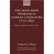 The Mind-Body Problem in German Literature 1770-1830 Wezel, Moritz, and Jean Paul