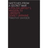 Sketches from a Secret War : A Polish Artist's Mission to Liberate Soviet Ukraine