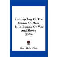 Anthropology or the Science of Man : In Its Bearing on War and Slavery (1850)