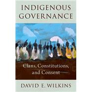 Indigenous Governance Clans, Constitutions, and Consent