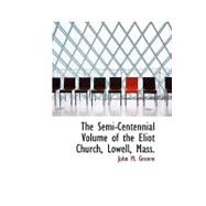 The Semi-centennial Volume of the Eliot Church, Lowell, Mass.