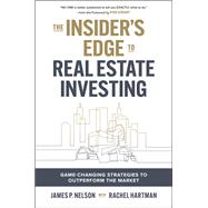 The Insider's Edge to Real Estate Investing: Game-Changing Strategies to Outperform the Market