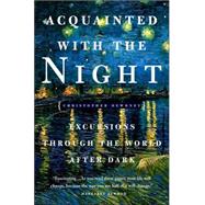 Acquainted with the Night Excursions Through the World After Dark