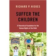 Suffer the Children A Theoretical Foundation for the Human Rights of the Child