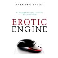 The Erotic Engine: How Pornography Has Powered Mass Communication, from Gutenberg to Google