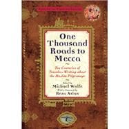 One Thousand Roads to Mecca Ten Centuries of Travelers Writing about the Muslim Pilgrimage