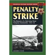 Penalty Strike The Memoirs of a Red Army Penal Company Commander, 1943-45