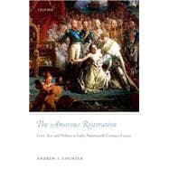 The Amorous Restoration Love, Sex, and Politics in Early Nineteenth-Century France
