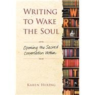 Writing to Wake the Soul Opening the Sacred Conversation Within