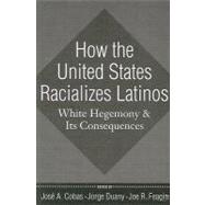 How the United States Racializes Latinos: White Hegemony and Its Consequences
