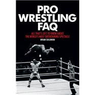 Pro Wrestling FAQ All That's Left to Know About the World's Most Entertaining Spectacle