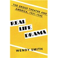 Real Life Drama The Group Theatre and America 1931-1940