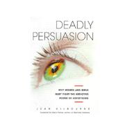 Deadly Persuasion : Why Women and Girls Must Fight the Addictive Power of Advertising