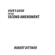 User's Guide to the Second Amendment: History, Meaning, and Effects of the Right to Keep and Bear Arms
