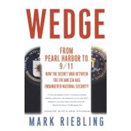 Wedge From Pearl Harbor to 9/11: How the Secret War between the FBI and CIA Has Endangered National Security