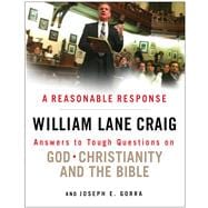A Reasonable Response Answers to Tough Questions on God, Christianity, and the Bible