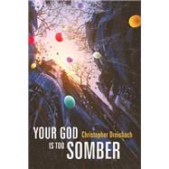 Your God Is Too Somber