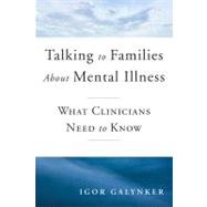 Talking to Families about Mental Illness What Clinicians Need to Know