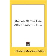 Memoir Of The Late Alfred Smee, F. R. S.