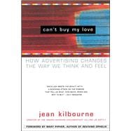 Can't Buy My Love How Advertising Changes the Way We Think and Feel