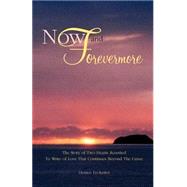 Now and Forevermore : The Story of Two Hearts Reunited to Write of Love That Continues Beyond the Grave