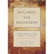 Alcohol Use Disorders A Developmental Science Approach to Etiology,9780190676001
