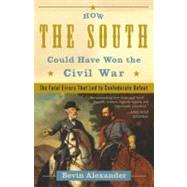 How the South Could Have Won the Civil War The Fatal Errors That Led to Confederate Defeat