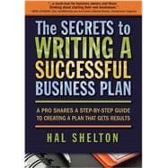 The Secrets to Writing a Successful Business Plan: A Pro Shares a Step-By-Step Guide to Creating a Plan That Gets Results