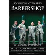 So You Want to Sing Barbershop A Guide for Performers